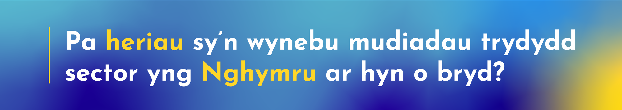 Pa heriau sy’n wynebu mudiadau Trydydd Sector yng Nghymru ar hyn o bryd?