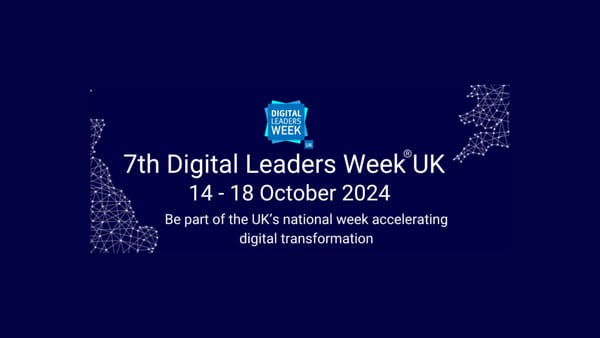 7th Digital Leaders Week UK 14-18 October 2024. Be part of the UK’s national week accelerating digital transformation